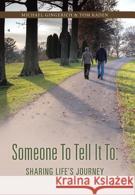 Someone to Tell It to: Sharing Life's Journey Michael Gingerich Tom Kaden 9781490839042 WestBow Press