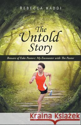 The Untold Story: Beware of Fake Pastors: My Encounter with the Pastor Rebecca Kaddi 9781490841427 WestBow Press