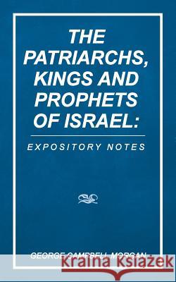 The Patriarchs, Kings and Prophets of Israel: Expository Notes George Campbell Morgan 9781490841946