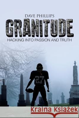 Granitude: Hacking Into Passion and Truth Dave Phillips 9781490842455
