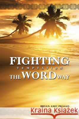 Fighting Temptation - The Word Way Bryan Amit Prasad 9781490858616