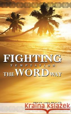 Fighting Temptation - The Word Way Bryan Amit Prasad 9781490858623