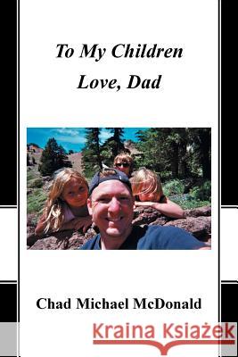 To My Children: Love, Dad Chad Michael McDonald 9781490869490