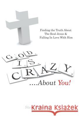 God is Crazy ....About You!: Finding the Truth About The Real Jesus & Falling In Love With Him Johnson, Steve 9781490870557