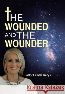 The Wounded And The Wounder Kacys, Pastor Pamela 9781490874357 WestBow Press