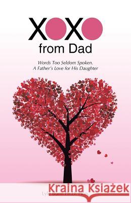 Xoxo from Dad: Words Too Seldom Spoken. a Father's Love for His Daughter Lyle Bun 9781490874814
