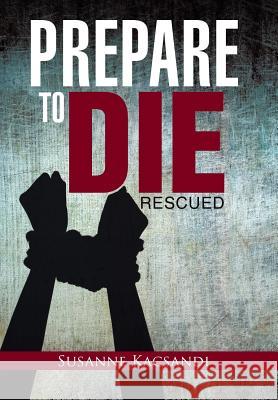 Prepare to Die: Rescued Susanne Kacsandi 9781490878706 WestBow Press