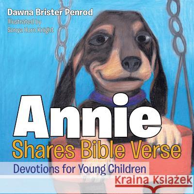 Annie Shares Bible Verse: Devotions for Young Children Dawna Brister Penrod 9781490880303