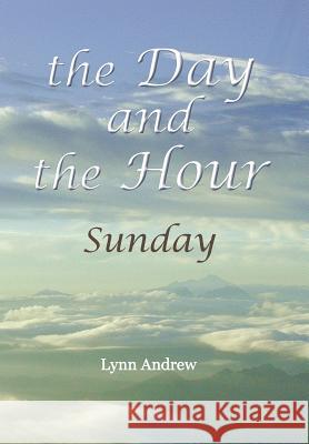 The Day and the Hour: Sunday Lynn Andrew 9781490892184
