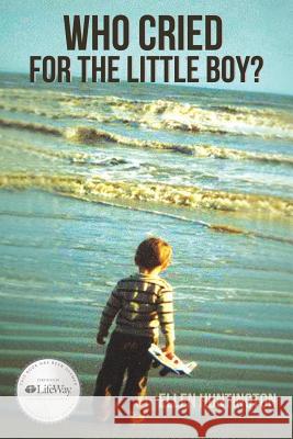 Who Cried for the Little Boy? Ellen Huntington 9781490897790