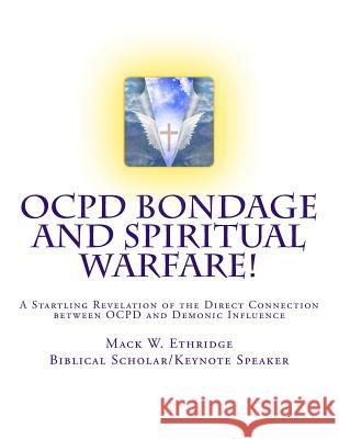 OCPD Bondage and Spiritual Warfare: A Startling Revelation of the Direct Connection Between OCPD and Demonic Influence Ethridge, Mack W. 9781490907147 Createspace