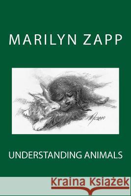 Understanding Animals: An Inspirational Collection of 30 Short Stories (Or a Short Non-Fiction Novel) Zapp, Marilyn 9781490907833 Createspace
