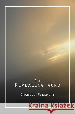 The Revealing Word: A Dictionary of Metaphysical Terms Charles Fillmore 9781490923802 Createspace