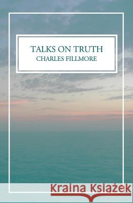 Talks on Truth Charles Fillmore 9781490923864 Createspace