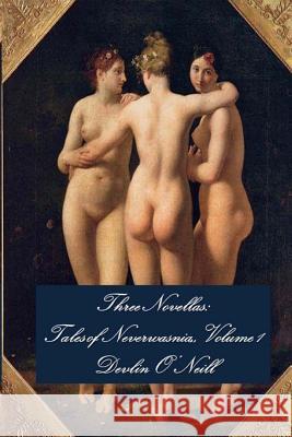 Three Novellas: Tales of Neverwasnia, Volume 1 Devlin O'Neill 9781490926100 Createspace
