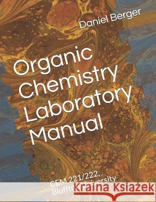Organic Chemistry Laboratory Manual: CEM 221/222, Bluffton University Berger, Daniel J. 9781490932095 Createspace Independent Publishing Platform