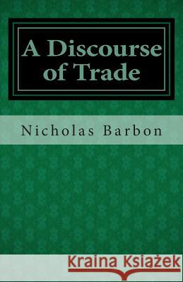 A Discourse of Trade Nicholas Barbon 9781490935645 Createspace
