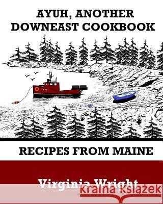 Ayuh, Another Downeast Cookbook: Recipes From Maine Wright, Virginia 9781490950815 Createspace Independent Publishing Platform
