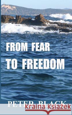 From Fear To Freedom Black, Peter 9781491020821