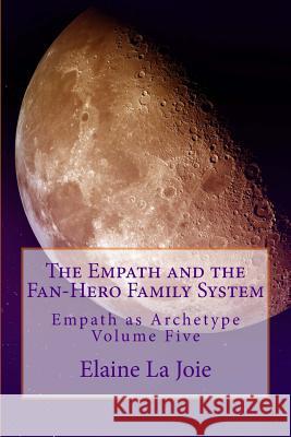 The Empath and the Fan-Hero Family System: Empath as Archetype Volume Five Elaine L 9781491030653 Createspace