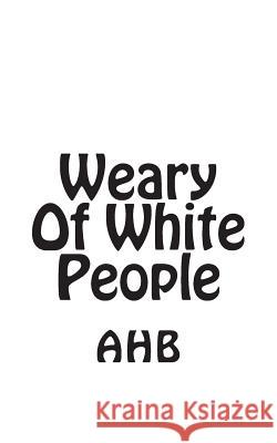Weary Of White People B, A. H. 9781491033227 Createspace