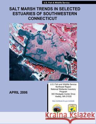 Salt Marsh Trends in Selected Estuaries of Southwestern Connecticut Ralph W. Tiner U S Fish & Wildlife Service 9781491041642 Createspace