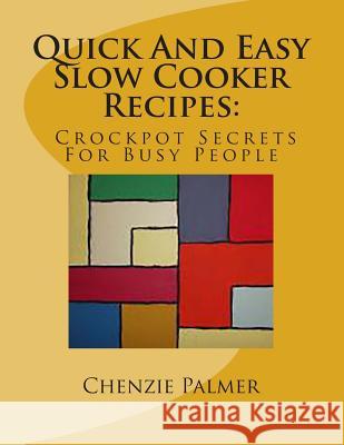 Quick And Easy Slow Cooker Recipes: Crockpot Secrets For Busy People Palmer, Chenzie 9781491043981 Createspace