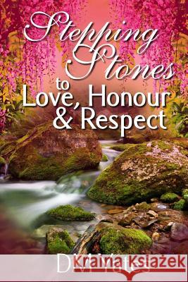 Stepping Stones to Love Honor and Respect DM Yates 9781491046845 Createspace