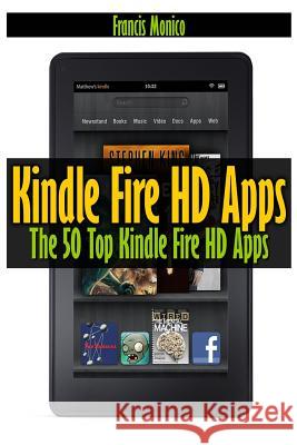 Kindle Fire HD Apps: The 50 Top Kindle Fire HD Apps Peter Robinson Francis Monico James Langton 9781491087640