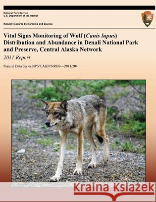 Vital Signs Monitoring of Wolf (Canis lupus) Distribution and Abundance in Denali National Park and Preserve, Central Alaska Network: 2011 Report Meier, Thomas 9781491202241 Createspace