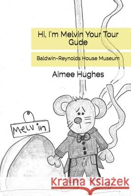 Hi, I'm Melvin Your Tour Gude: Baldwin Reynolds House Museum Aimee Hughes 9781491205518 Createspace Independent Publishing Platform