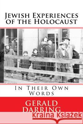 Jewish Experiences of the Holocaust: In Their Own Words Gerald Darring 9781491245767 Createspace