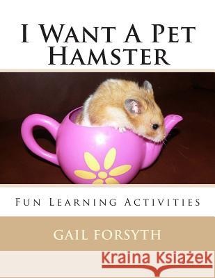 I Want A Pet Hamster: Fun Learning Activities Forsyth, Gail 9781491274286 Createspace
