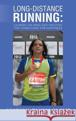 Long-Distance Running: Calming the Mind and Creating the Conditions for Happiness Naicker, Sigamoney Manicka 9781491708347 iUniverse.com
