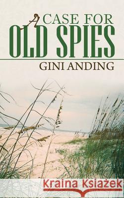 A Case for Old Spies Gini Anding 9781491726518 iUniverse.com