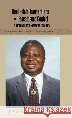 Real Estate Transactions and Foreclosure Control-A Home Mortgage Reference Handbook: The Causes and Remedies of Foreclosure Pains Ph. D. Frank M. Igah 9781491726662 iUniverse