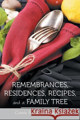 Remembrances, Residences, Recipes, and a Family Tree Connie Erickson Rosenquist 9781491748084