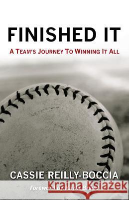 Finished It: A Team's Journey to Winning It All Reilly-Boccia, Cassie 9781491748435 iUniverse