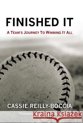 Finished It: A Team's Journey to Winning It All Reilly-Boccia, Cassie 9781491748442 iUniverse