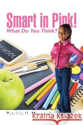 Smart in Pink!: What Do You Think? Patricia Maynard 9781491755747