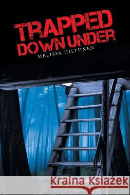 Trapped Down Under Melissa Hiltunen 9781491756935 iUniverse