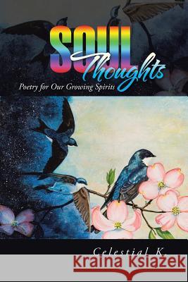 Soul Thoughts: Poetry for Our Growing Spirits K, Celestial 9781491757505 iUniverse