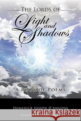 The Lords of Light And Shadows: A Book of Poems D'Angona, Dominick Joseph 9781491764275 iUniverse