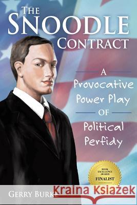 The Snoodle Contract: A Provocative Power Play of Political Perfidy Gerry Burke 9781491786062