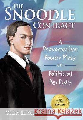 The Snoodle Contract: A Provocative Power Play of Political Perfidy Gerry Burke 9781491786079