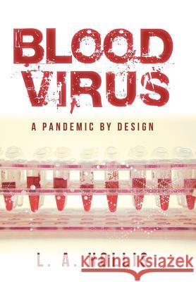 Blood Virus: A Pandemic by Design L. a. Hollis 9781491793695 iUniverse
