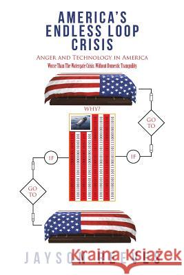 America's Endless Loop Crisis: Anger and Technology in America Jayson Reeves 9781491794548 iUniverse