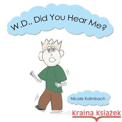 W.D., Did You Hear Me? Nicole Kalmbach 9781491811092 Authorhouse