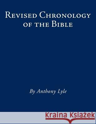 Revised Chronology of the Bible Anthony Lyle 9781491816110