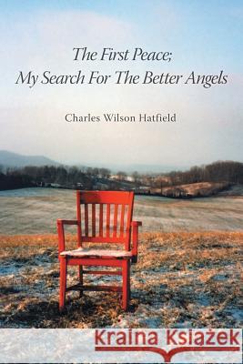 The First Peace; My Search for the Better Angels Hatfield, Charles Wilson 9781491830444